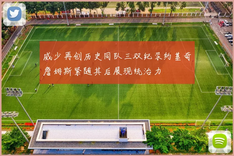 威少再创历史同队三双纪录约基奇詹姆斯紧随其后展现统治力